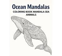 Ocean Mandalas: Coloring Book Mandala Sea Animals: 50 Unique Designs of Turtles, Whales, and Seahorses for Stress Relief