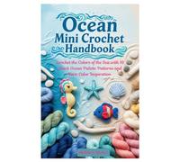 Ocean Mini Crochet Handbook: Crochet the Colors of the Sea with 10 Quick Ocean Palette Patterns and Yarn Color Inspiration.