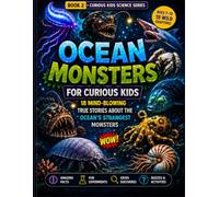 Ocean Monsters for Curious Kids: 18 Mind-Blowing True Stories About the Ocean’s Strangest Monsters (Curious Kids Science Series)