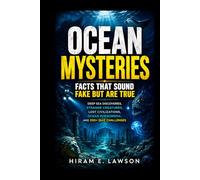 Ocean Mysteries: Facts That Sound Fake But Are True: Deep Sea Discoveries, Strange Creatures, Lost Civilizations, Ocean Phenomena, and 200+ Quiz Challenges