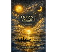 Ocean of Origins: Myths, Makers, and Ancestral Worlds Across the Pacific