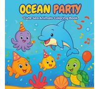 Ocean Party Cute Sea Animals Coloring Book: Sea Animals Coloring Book for Kids Ages 4-8 and Toddlers | Ocean Coloring Book for Relaxation, Stress ... Turtles, Fish & Cute Underwater Creatures