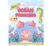 Ocean Princess - A Fun Sea Animals Coloring Book for Girls Ages 6-12: Explore a Magical Underwater World with 50 Cute Creatures from the Ocean and Sea - Perfect Gift for Creative Girls