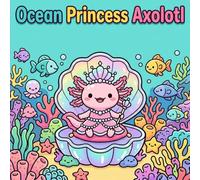 Ocean Princess Axolotl: Simple and Cute Coloring Pages for Stress Relief and Creativity