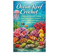 Ocean Reef Crochet: A Beginners Guide for Creating Coral Reefs, Marine Creatures, and Beautiful Underwater Crochet Décor.