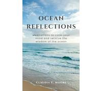 Ocean Reflections: Meditations To Calm Your Mind And Receive The Wisdom Of The Ocean