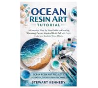 Ocean Resin Art Tutorial: A Complete Step by Step Guide to Creating Stunning Ocean Inspired Resin Art with Depth, Color and Realistic Wave Effects ... and Essential Skills for Everyday Makers)