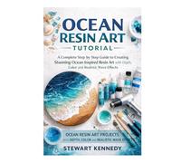Ocean Resin Art Tutorial: A Complete Step by Step Guide to Creating Stunning Ocean Inspired Resin Art with Depth, Color and Realistic Wave Effects ... and Essential Skills for Everyday Makers)