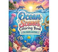 Ocean Scenes Coloring Book for Adults and Kids: Stress-Relieving Underwater World Illustrations - Sea Turtles, Tropical Fish, Coral Reefs, Whales, ... Designs for Relaxation and Creativity