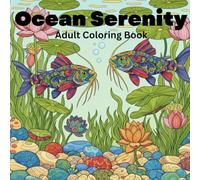 Ocean Serenity: A Beautiful Adult Coloring Book of Tropical Fish for Stress Relief & Mindfulness: 50 Relaxing Tropical Fish & Underwater Scenes for Anxiety Relief & Calm