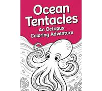 Ocean Tentacles An Octopus Coloring Adventure: Amazing Underwater Scenes & Playful Cephalopods - Fun & Relaxing for Kids, Teens & Adults!