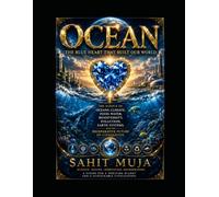 OCEAN: The Blue Heart That Built Our World: The Science of Oceans, Climate Change, Water Security, Food Systems, Marine Biodiversity, Pollution Solutions, Earth Science, and a Sustainable Future