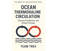 Ocean Thermohaline Circulation: Climate Feedbacks and Global Change (The Library of Unconventional Ideas)