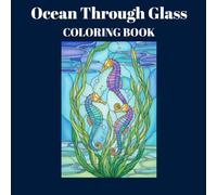 Ocean Through Glass: Ocean-Themed Stained Glass Coloring Book Suitable for Teens & Grown-ups