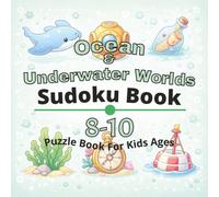 Ocean & Underwater Worlds Puzzle Book for Kids Ages 8-10: 80+ fun and engaging sudoku puzzles for learning focus, problem solving, critical thinking, screen-free activity, and confidence building
