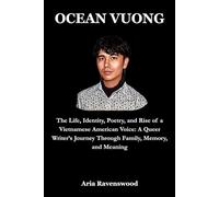 OCEAN VUONG: The Life, Identity, Poetry, and Rise of a Vietnamese American Voice: A Queer Writer’s Journey Through Family, Memory, and Meaning
