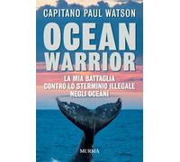 Ocean Warrior: La mia battaglia contro lo sterminio illegale negli oceani (Crociere, regate, viaggi e avventure)