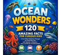 Ocean Wonders: 120 Amazing Facts for Curious Kids: A Fact-Filled Adventure Through the Deep Blue Sea, with Quizzes, a Glossary, and a Certificate of Achievement