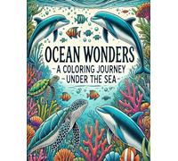 Ocean Wonders: A Coloring Journey Under the Sea: Explore Marine Life and Color Your Way through the Ocean