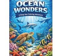 Ocean Wonders: A Deep Sea Coloring Adventure: A Fun and Detailed Ocean Coloring Book for Kids Ages 4-8 Featuring Sea Animals, Coral Reefs, Sharks, Turtles & More