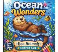 Ocean Wonders An Amazing Sea Animals Coloring Book: Cute Sea Creature Coloring Pages with Marine Wildlife, Underwater Scenes for Stress Relief