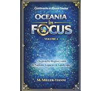 Oceania in Focus: A Region-by-Region Guide to Nations, Legacies & Landscapes: 4