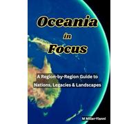 Oceania in Focus: A Region-by-Region Guide to Nations, Legacies & Landscapes: 4 (Continents in Focus: A Region-by-Region Guide to Nations, Legacies & Landscapes)