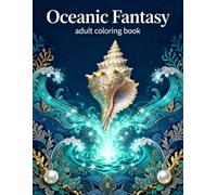 Oceanic Fantasy: A Relaxing Adult Coloring Book with Enchanting Sea Creatures, Magical Oceans, and Intricate Underwater Designs