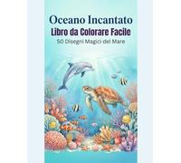 Oceano Incantato: Libro da Colorare Facile: 50 Disegni Magici del Mare - Disegni semplici e rilassanti per adulti e bambini