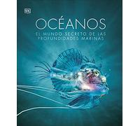 Océanos Nueva edición: El mundo secreto de las profundidades marinas (Enciclopedia visual)