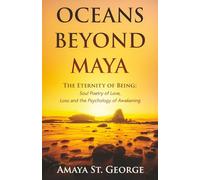 Oceans Beyond Maya: The Eternity of Being: Soul Poetry of Love, Loss and the Psychology of Awakening