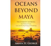 Oceans Beyond Maya: The Eternity of Being: Soul Poetry of Love, Loss and the Psychology of Awakening