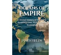 Oceans of Empire: A Global History of Maritime Sovereignties, Mobility, and Ecologies (Academic Studies in Global History)