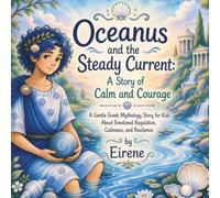 Oceanus and the Steady Current: A Story of Calm and Courage: A Gentle Greek Mythology Story for Kids About Emotional Regulation, Calmness, and Resilience (Legends of Olympus)