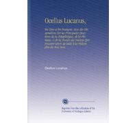 Ocellus Lucanus,: En Gree et En François, Avec des Dissertations Sur les Principales Questions de la Metaphisique, de la Phisique, & de la Morale des ... Servir de Suite À la Philosophie du Bon Sens,