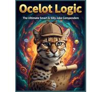 “Ocelot Logic: The Ultimate Smart & Silly Joke Compendium”: Laugh Smarter - Wild Humor, Clever Wordplay & Feline Fun for All Ages