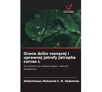 Ocena dziko rosnącej i uprawnej jatrofy Jatropha curcas L: Do produkcji ropy naftowej, biogazu i nawozów biologicznych