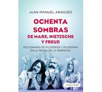 Ochenta Sombras De Marx, Nietzsche y Freud: Diccionario de filósofos y filósofas en la senda de la sospecha (FILOSOFIA)