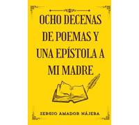 Ocho Decenas de Poemas y una Epístola a mi Madre