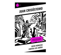 Ocho homilías contra los judíos: Sermones contra los judíos y los cristianos judaizantes