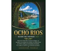 OCHO RIOS GUIDE DE VOYAGE 2027: Découvrez Ocho Rios à travers ses plages, ses cascades, ses aventures en croisière, sa cuisine locale, ses trésors ... en famille et ses itinéraires pratiques.