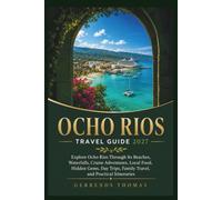 OCHO RIOS TRAVEL GUIDE 2027: Explore Ocho Rios Through Its Beaches, Waterfalls, Cruise Adventures, Local Food, Hidden Gems, Day Trips, Family Travel, and Practical Itineraries