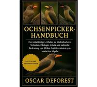 Ochsenpicker-Handbuch: Der vollständige Leitfaden zu Madenhackern: Verhalten, Ökologie, Schutz und kulturelle Bedeutung von Afrikas faszinierendsten symbiotischen Vögeln.