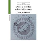 Ocios y escritos sobre bellas artes y arquitectura (Estudios históricos La Olmeda)