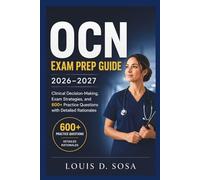 OCN Exam Prep Guide 2026-2027: Clinical Decision-Making, Exam Strategies, and 600+ Practice Questions with Detailed Rationales