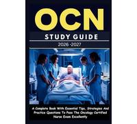 OCN STUDY GUIDE: A Complete Book With Essential Tips, Strategies And Practice Questions To Pass The Oncology Certified Nurse Exam Excellently