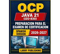 OCP Java 21 (1Z0-830) Preparacion para el examen de certificacion: Una guia completa sobre funciones avanzadas, concurrencia y tecnicas de programacion modernas.