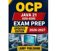 OCP Java 21 Certification (1Z0-830) Exam Prep: A Comprehensive Guide to Advanced Features, Concurrency, and Modern Programming Techniques