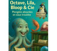 Octave, Lila, Bloop et Cie: Plongées absurdes en eaux troubles (La Collection Inutilement Essentielle)