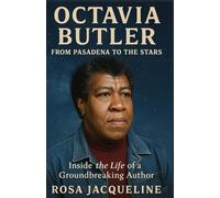 Octavia Butler: From Pasadena to the Stars: Inside the Life of a Groundbreaking Author